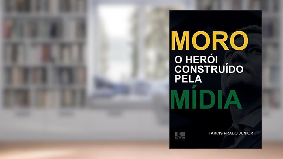 Moro - O Herói Construído Pela Mídia, do autor Tarcis Prado Júnior