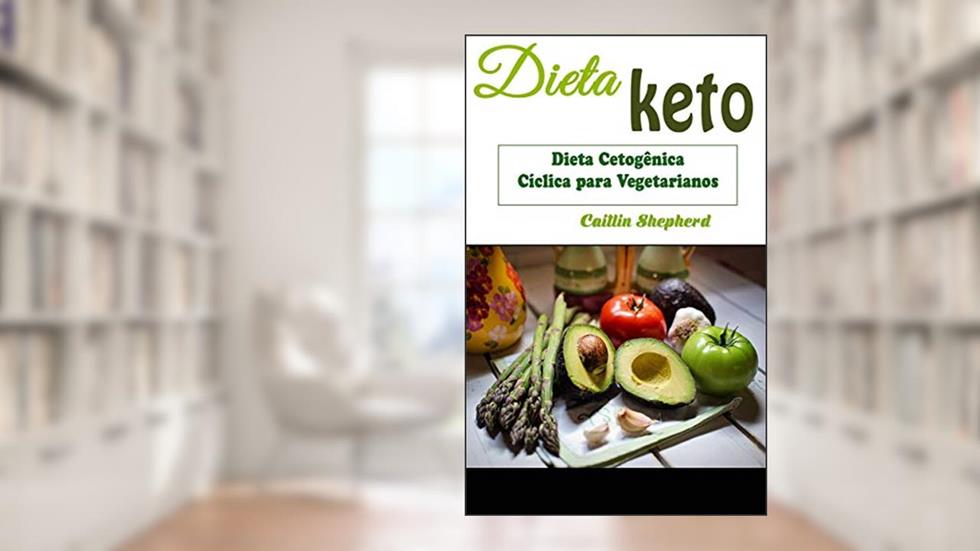 Dieta Keto: Dieta Cetogênica Cíclica para Vegetarianos, do autor Dedona Publishing
