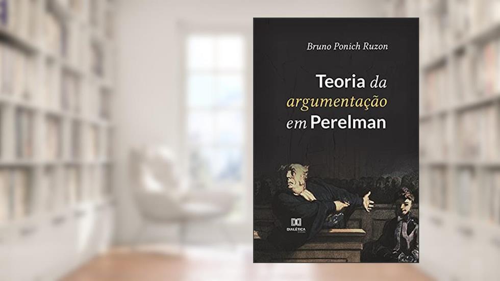 Teoria da argumentação em Perelman, do autor BRUNO PONICH RUZON
