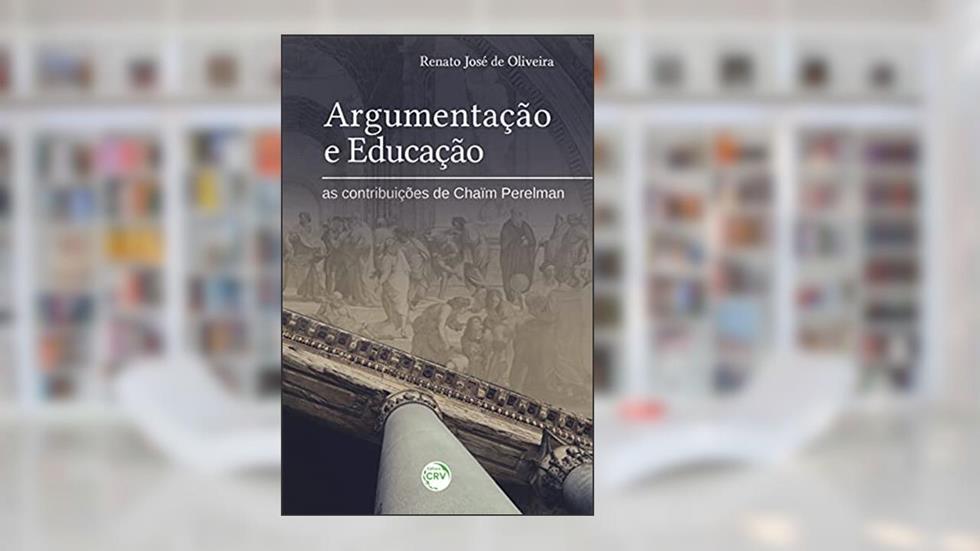 Argumentação e educação: as contribuições de Chaïm Perelman, do autor Renato José de Oliveira