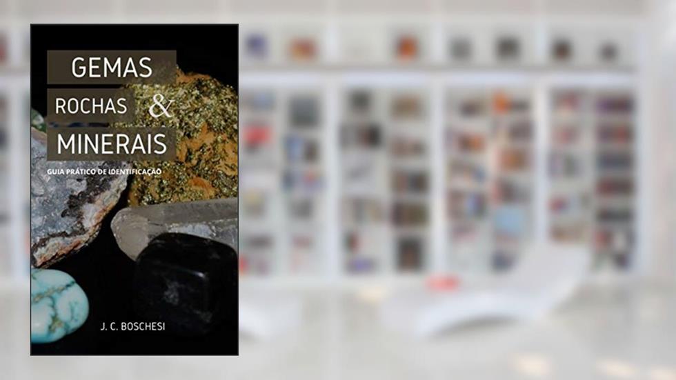 Gemas, Rochas e Minerais: Guia Prático de Identificação, do autor Junior Cesar Boschesi