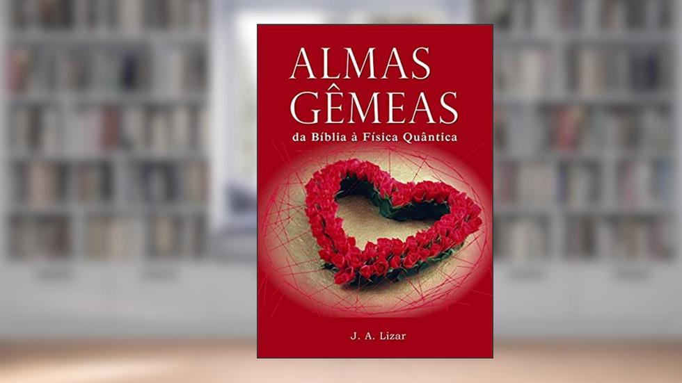 Almas Gêmeas: Da Bíblia à Física Quântica, do autor J. Antonio Lizar