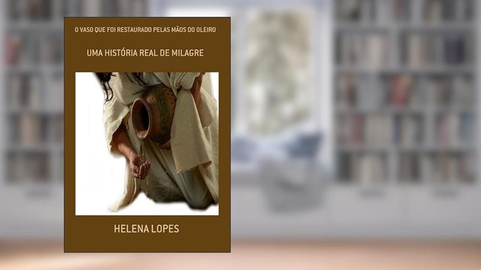 O Vaso que Foi Restaurado Pelas Mãos do Oleiro, do autor Helena Lopes