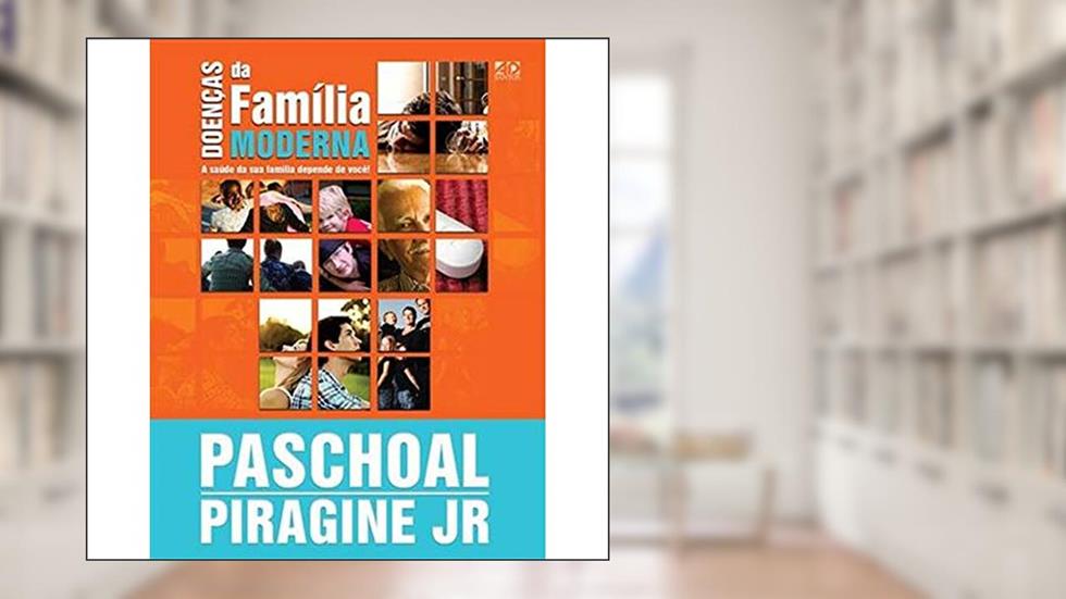 Doenças da Família Moderna | A Saúde de sua Família Depende de Você! | Paschoal Piragine Jr., do autor Paschoal Piragine Jr.