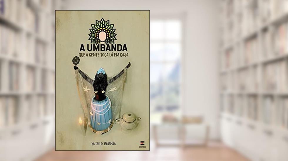 A Umbanda que a Gente Toca Lá Em Casa, do autor Ya Tati d'Iemanjá