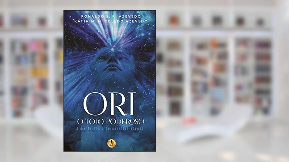 Ori O Todo-Poderoso: A Mente sob a Perspectiva Yoruba, do autor Kátia M N Toledo Azevedo; Ronaldo S R Azevedo