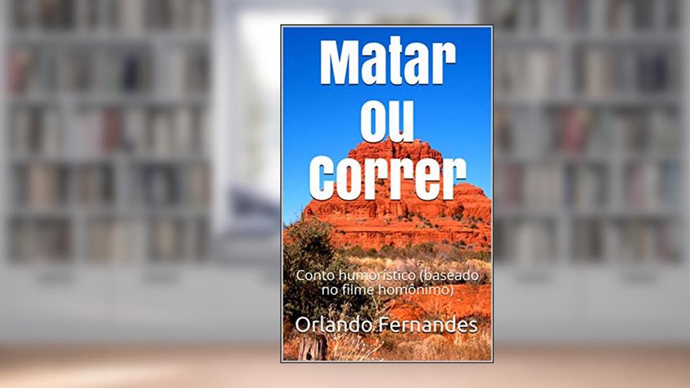 Matar ou Correr: Conto humorístico (baseado no filme homônimo), do autor Orlando Fernandes