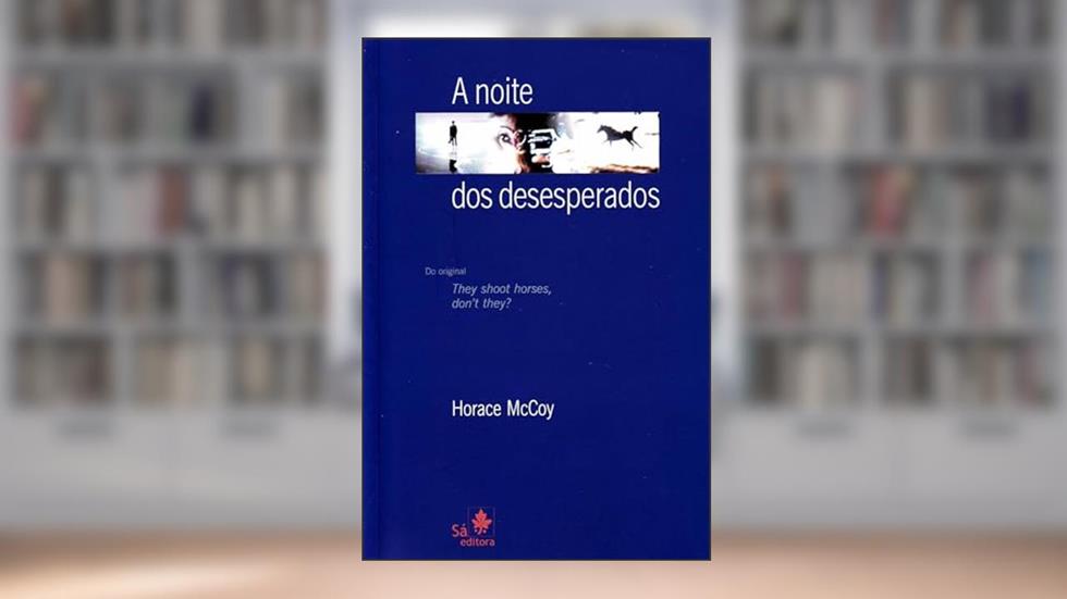 A Noite dos Desesperados, do autor Horace McCoy