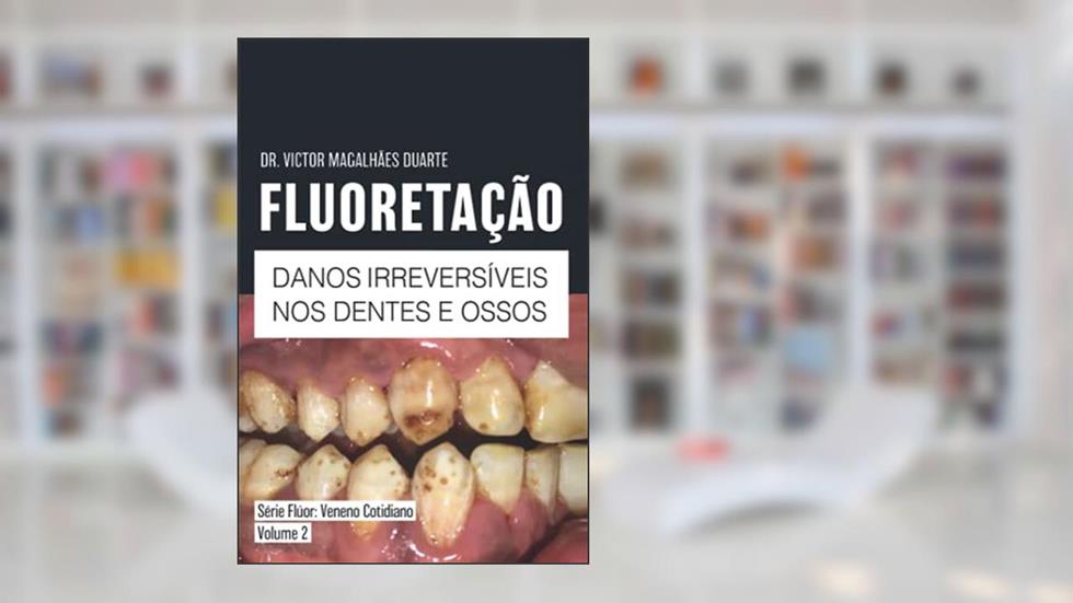 FLUORETAÇÃO: DANOS IRREVERSÍVEIS NOS DENTES E OSSOS (Portuguese Edition), do autor Dr. Victor Magalhães Duarte
