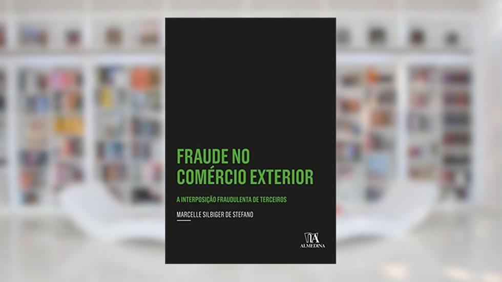 Fraude no Comércio Exterior: a Interposição Fraudulenta de Terceiros, do autor Marcelle Silbiger de Stefano