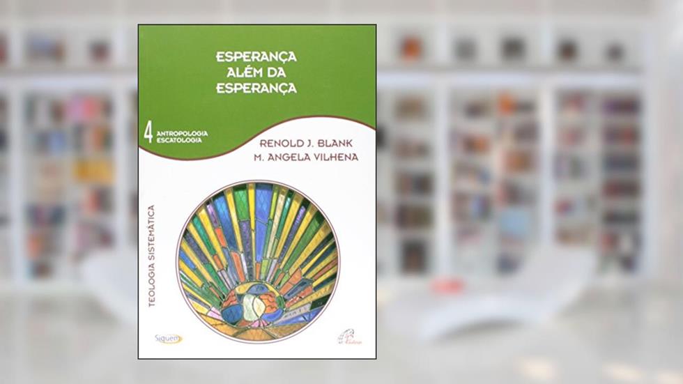 Esperança além da esperança - Vol 4: Teologia Sistemática, do autor Maria Ângela Vilhena; Renold J. Blank