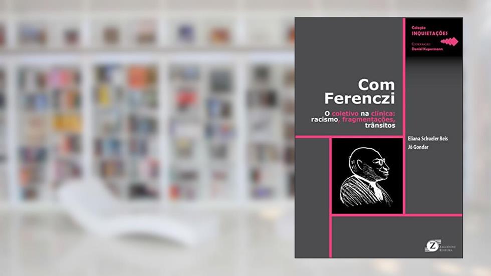 Com Ferenczi - O Coletivo na Clínica: Racismo, Fragmentações, Trânsitos, do autor Eliana Schueler Reis e Jô Gondar
