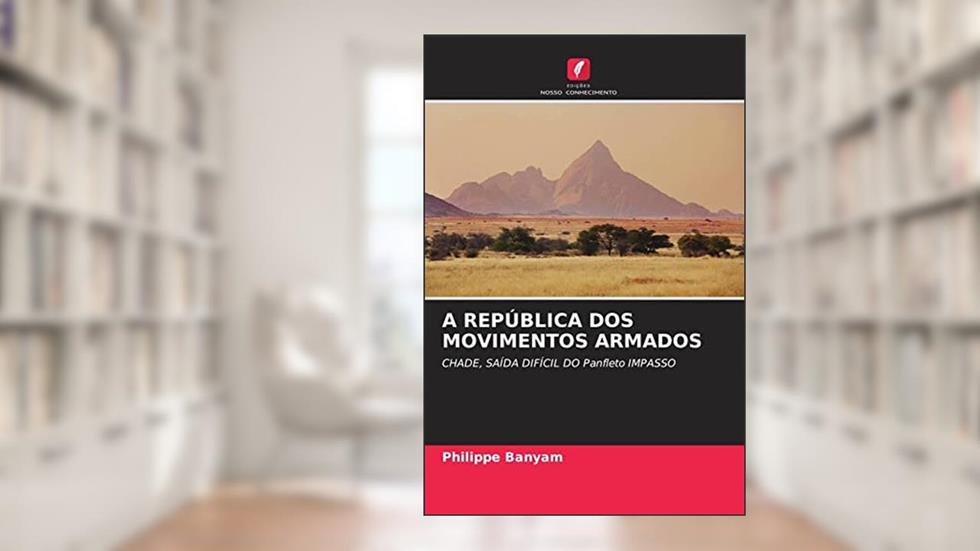 A REPÚBLICA DOS MOVIMENTOS ARMADOS: CHADE, SAÍDA DIFÍCIL DO Panfleto IMPASSO (Portuguese Edition), do autor Philippe Banyam