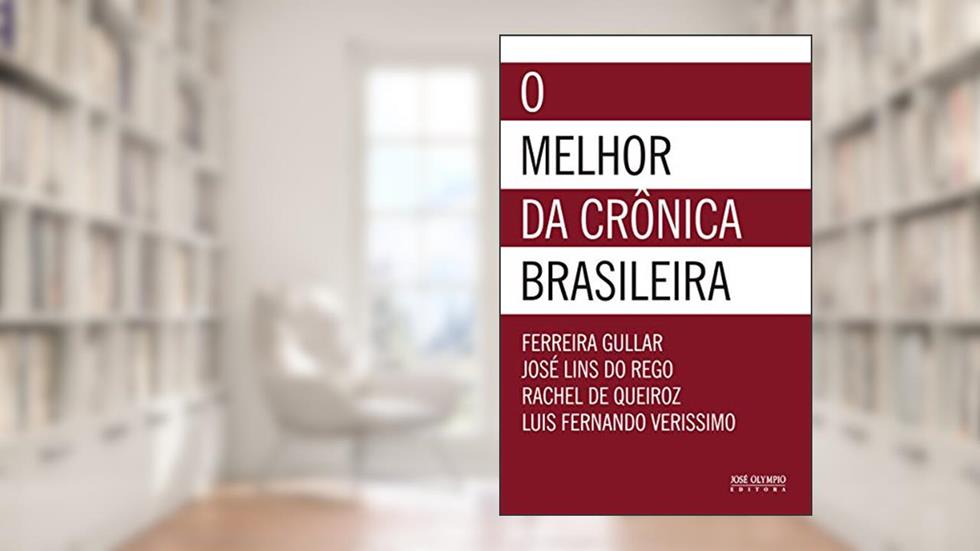 O melhor da crônica brasileira, do autor Ferreira Gullar; José Lins do Rego; Raquel de Queiroz; Luiz Fernando Verissimo