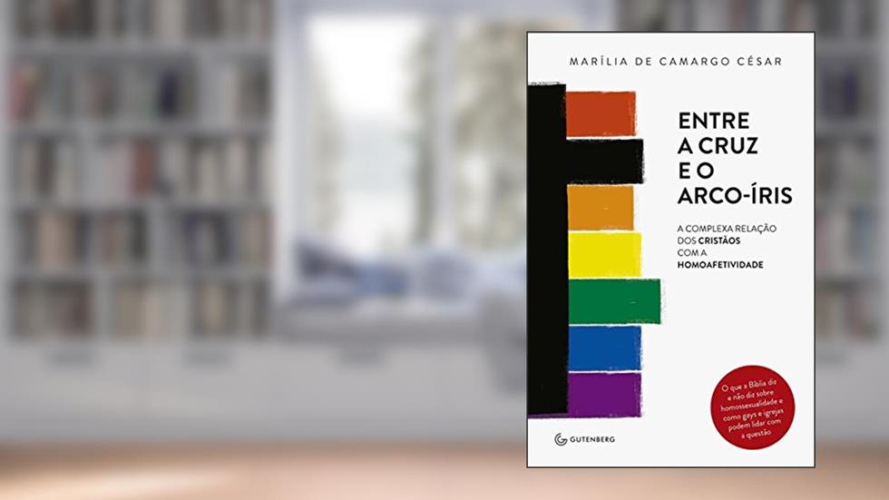Entre a cruz e o arco-íris - A complexa relação dos cristãos com a homoafetividade, do autor MarÍlia de Camargo César