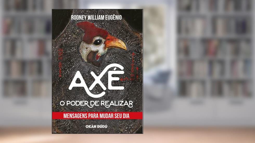 Axé - O Poder de Realizar: Mensagens Para Mudar seu dia, do autor Rodney William Eugênio