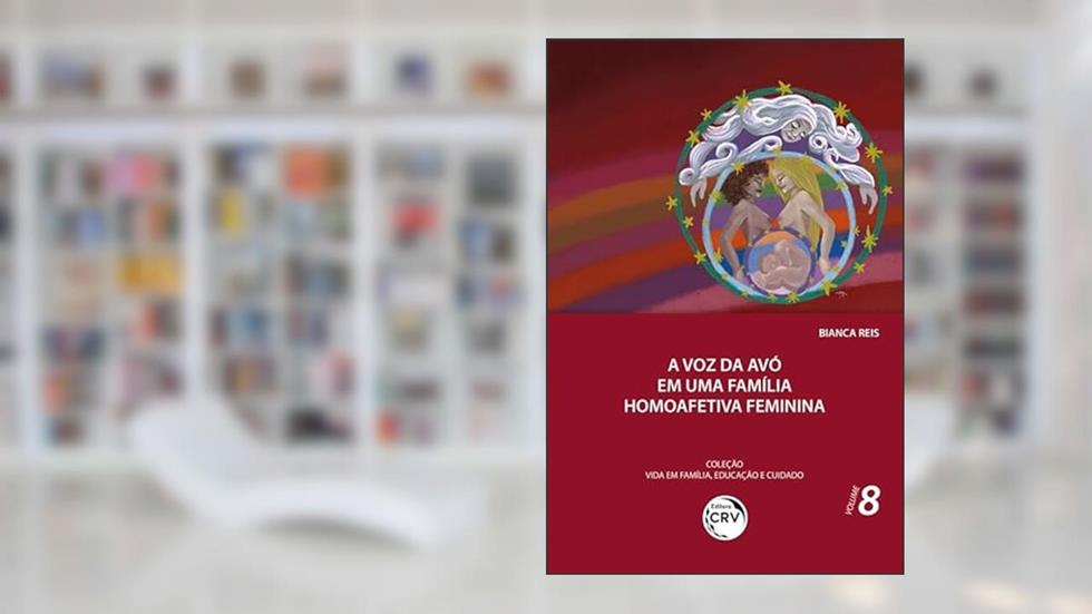 A voz da avó em uma família homoafetiva feminina coleção vida em família, educação e cuidado - volume 8, do autor Bianca Reis