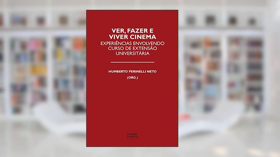 Ver, fazer e viver cinema: Experiências envolvendo curso de extensão universitária, do autor Humberto Perinelli Neto