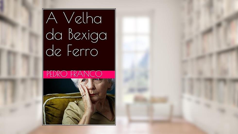 A Velha da Bexiga de Ferro, do autor Pedro Franco