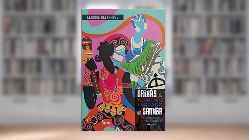 Orixás no terreiro sagrado do samba: Exu e Ogum no Candomblé da Vai-Vai, do autor Claudia Alexandre