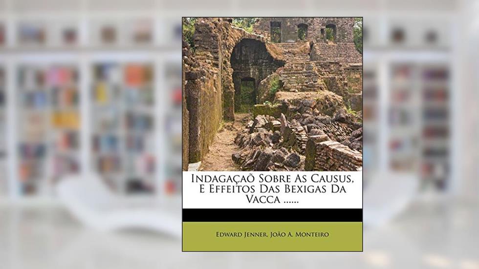 Indagacao Sobre as Causus, E Effeitos Das Bexigas Da Vacca ......, do autor Edward Jenner