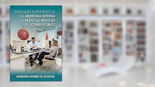 Capa de ENFOQUES ESTRATÉGICOS EM MEDICINA INTERNA E PRÁTICAS MÉDICAS EM CONSULTÓRIOS, do autor GRIMÁRIO NOBRE DE OLIVEIRA