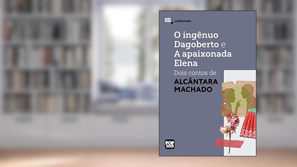 O ingênuo Dagoberto e A apaixonada Elena: dois contos de Alcântara Machado (MiniPops), do autor Alcântara Machado