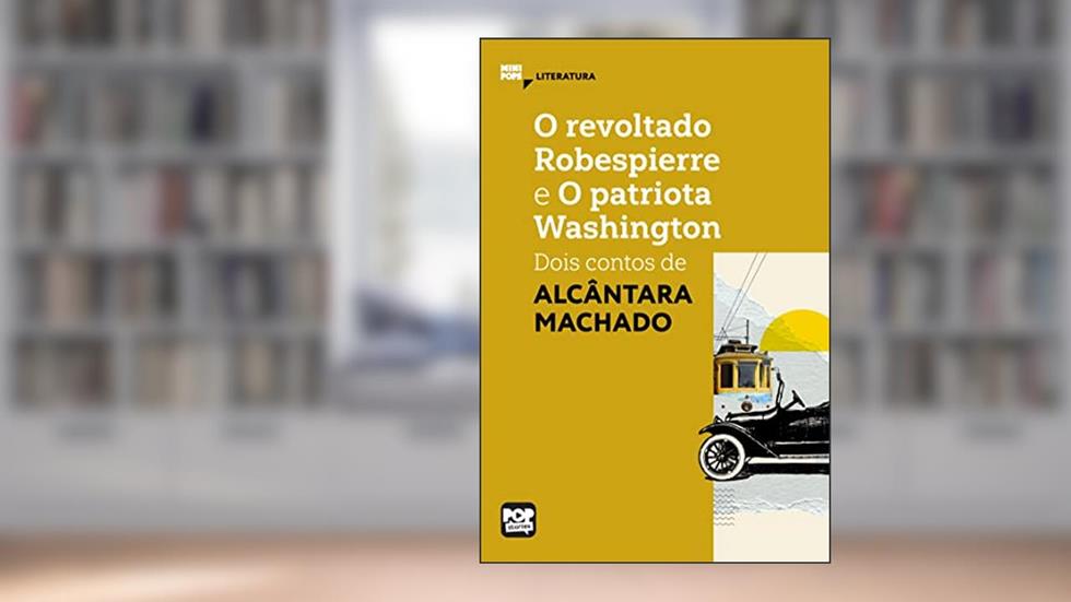 O revoltado Robespierre e O patriota Washington: dois contos de Alcântara Machado (MiniPops), do autor Alcântara Machado