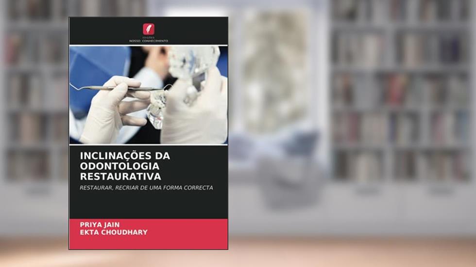 INCLINAÇÕES DA ODONTOLOGIA RESTAURATIVA: RESTAURAR, RECRIAR DE UMA FORMA CORRECTA, do autor Priya Jain; Ekta Choudhary