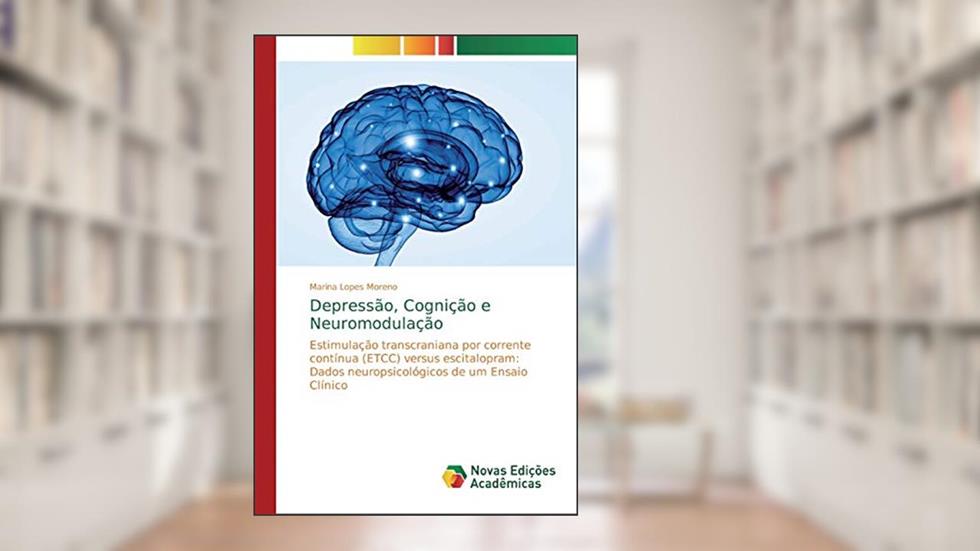 Depressão, Cognição e Neuromodulação: Estimulação transcraniana por corrente contínua (ETCC) versus escitalopram: Dados neuropsicológicos de um Ensaio Clínico, do autor Marina Lopes Moreno