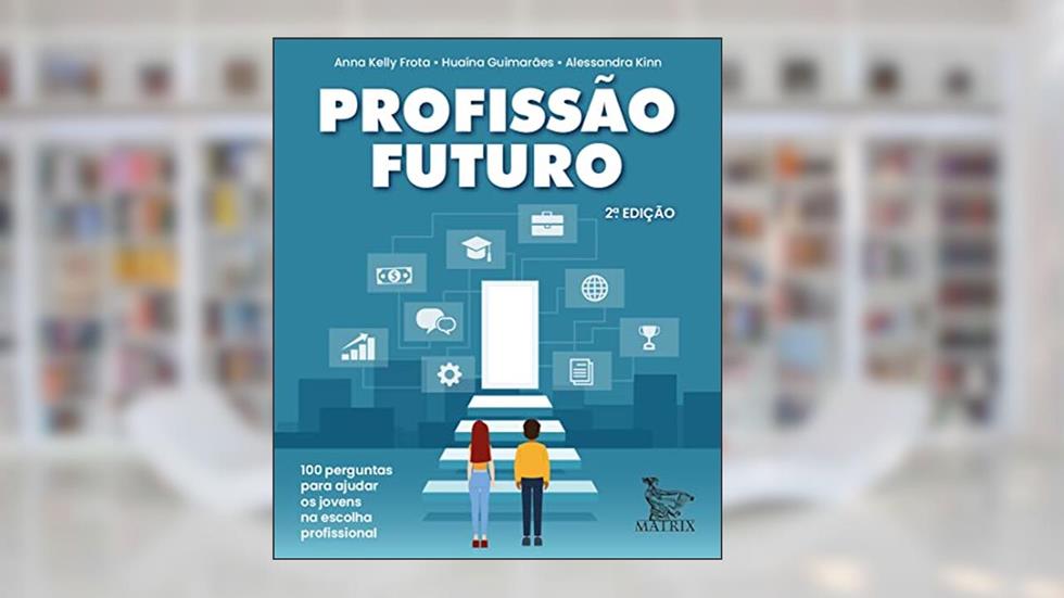 Profissão futuro: 100 perguntas para auxiliar na escolha profissional, do autor Anna Kelly Frota; Huaina Ribeiro; Alessandra Seregatte