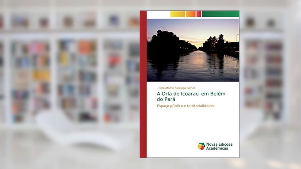 A Orla de Icoaraci em Belém do Pará: Espaço público e territorialidades, do autor . Erick Afonso Santiago Ramos
