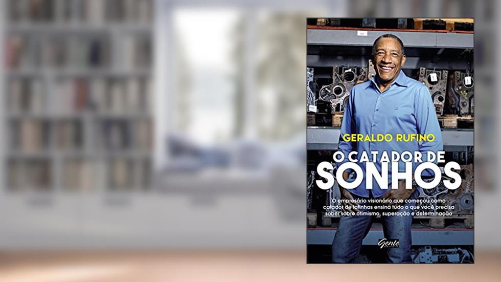 O Catador de Sonhos: O empresário visionário que começou como catador de latinhas ensina tudo o que você precisa saber sobre otimismo, superação e determinação, do autor Geraldo Rufino
