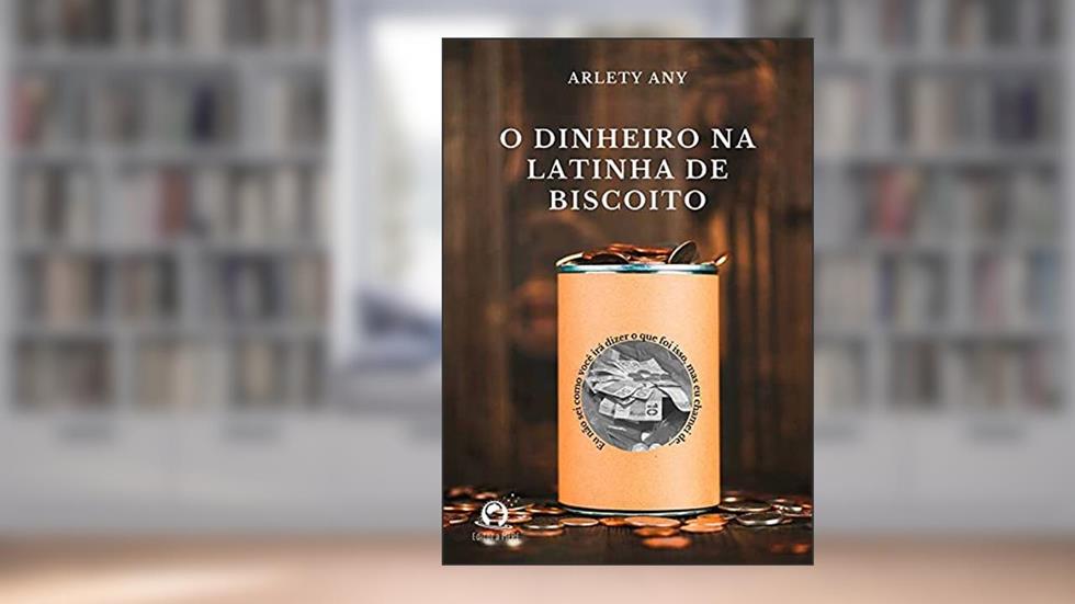 O Dinheiro na Latinha de Biscoito, do autor Arlety Any