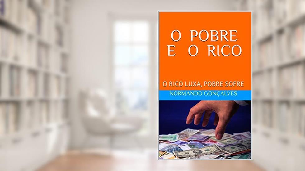 O POBRE E O RICO: O RICO LUXA, POBRE SOFRE, do autor NORMANDO GONÇALVES