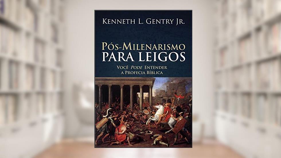 Pós-milenarismo para leigos, do autor Kenneth L. Gentry Jr.