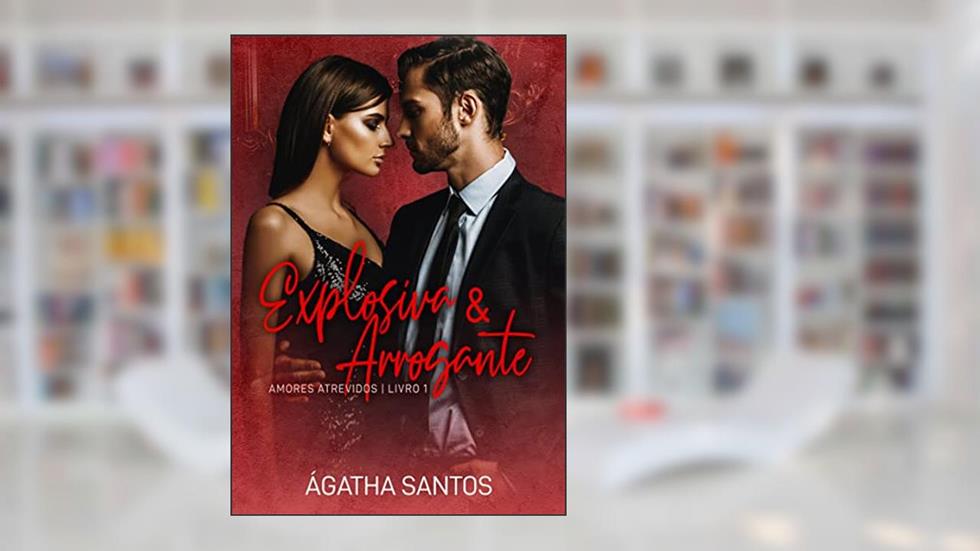 Explosiva & Arrogante (Amores Atrevidos Livro 1), do autor Ágatha Santos