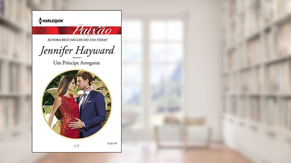 Um Príncipe Arrogante (Harlequin Paixão Livro 490), do autor Jennifer Hayward