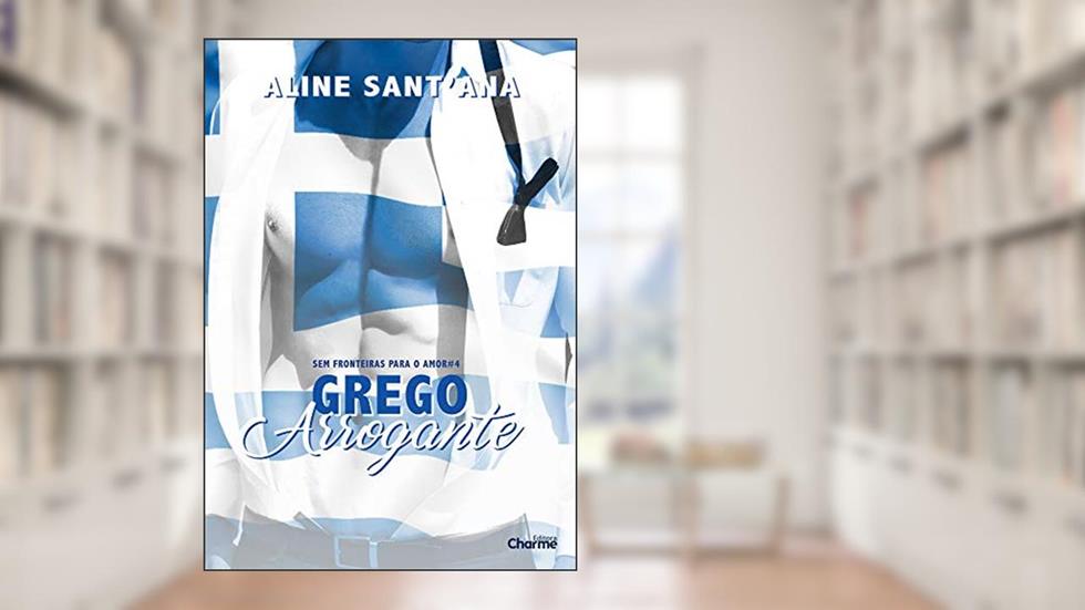 Grego Arrogante (Sem Fronteiras Para O Amor Livro 5), do autor Aline Sant'Ana