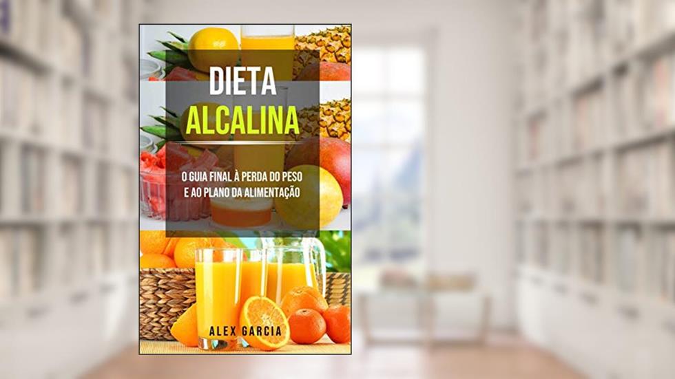 Dieta alcalina: O guia final à perda do peso e ao plano da alimentação., do autor Alex Garcia