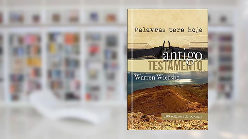 Palavras para hoje - Antigo Testamento: Antigo Testamento - 100 Reflexões Devocionais, do autor Warren Wiersbe