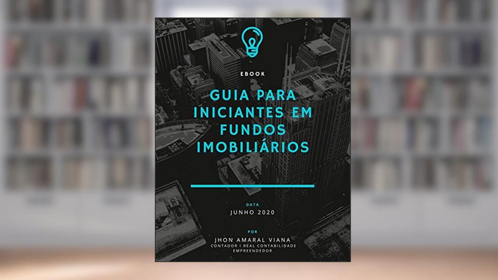 GUIA PARA INICIANTES EM FUNDOS IMOBILIÁRIOS : FUNDOS IMOBILIÁRIOS, do autor JHON AMARAL VIANA