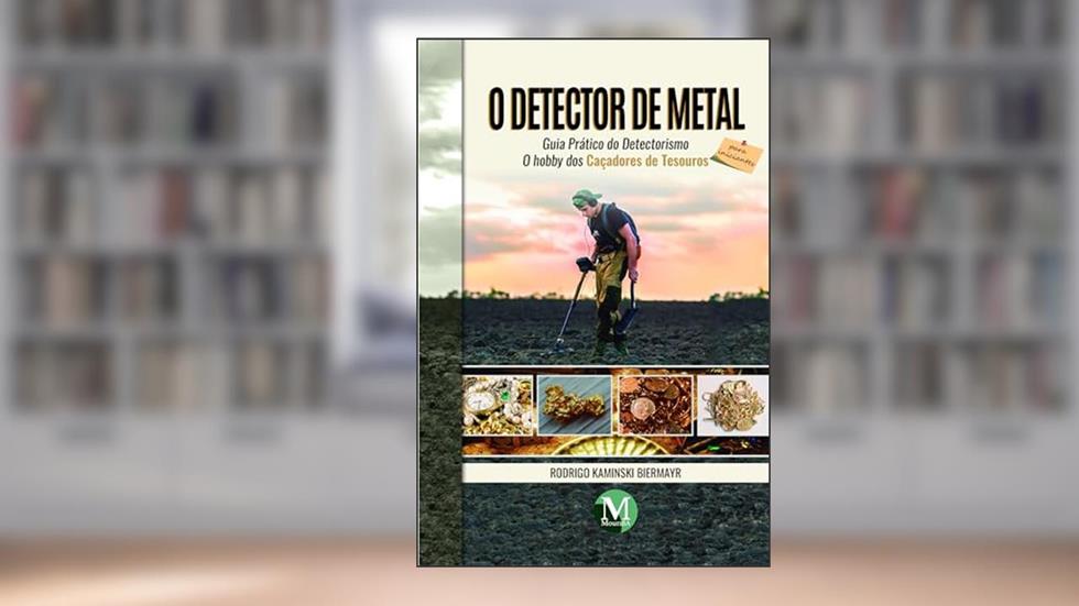 O detector de metal - guia prático do detectorismo para iniciantes: o hobby dos caçadores de tesouros, do autor Rodrigo Kaminski Biermayr