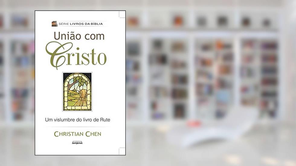 União com Cristo: Um Vislumbre do Livro de Rute (Livros da Bíblia), do autor Christian Chen