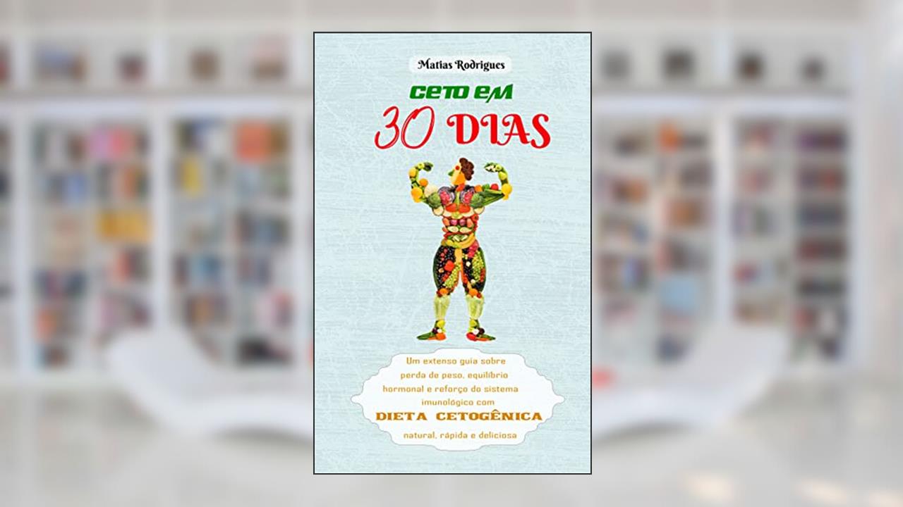 CETO EM 30 DIAS: Um extenso guia sobre perda de peso, equilíbrio hormonal e reforço do sistema imunológico com dieta cetogênica natural, rápida e deliciosa, do autor Matias Rodrigues