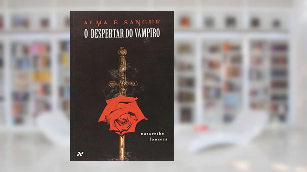 O Despertar do Vampiro - Volume 1. Série Alma e Sangue, do autor Nazarethe Fonseca