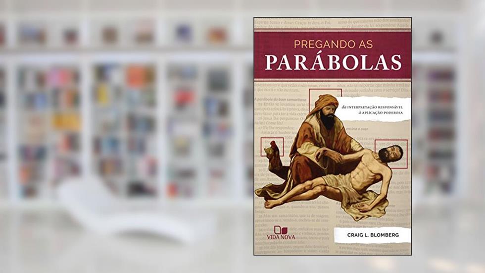 Pregando as parábolas: Da interpretação responsável à aplicação poderosa, do autor Craig Blomberg