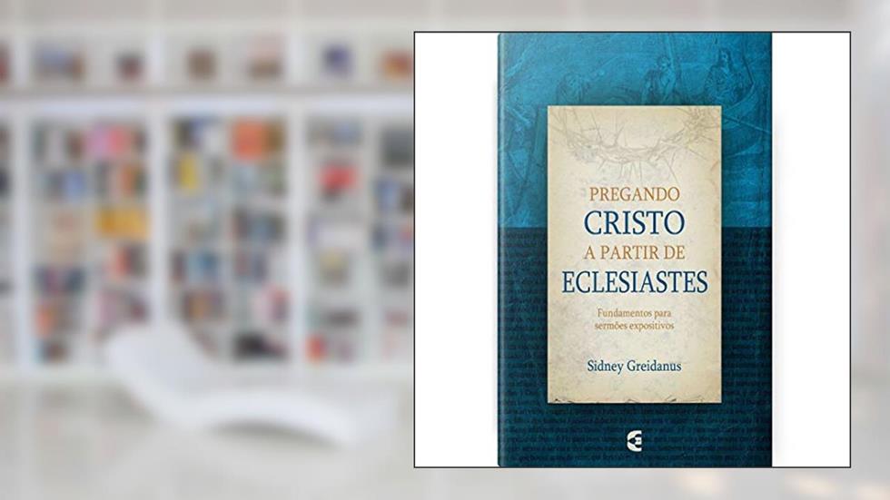 Pregando Cristo a Partir de Eclesiastes, do autor Sidney Greidanus