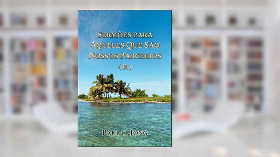 SERMÕES PARA AQUELES QUE SÃO NOSSOS PARCEIROS (?) (Portuguese Edition), do autor Paul C. Jong