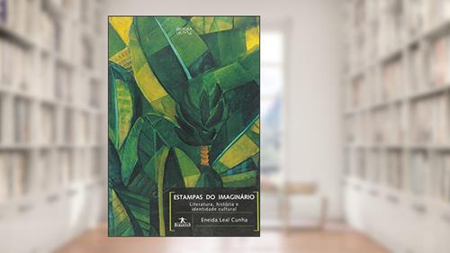 Capa de Estampas do Imaginário: Literatura, História e Identidade Cultural, do autor Eneida Leal Cunha